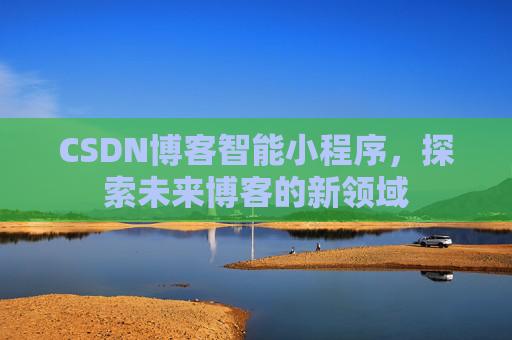 CSDN博客智能小程序，探索未来博客的新领域